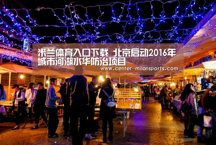 米兰体育入口下载_北京启动2016年城市河湖水华防治项目(图1)